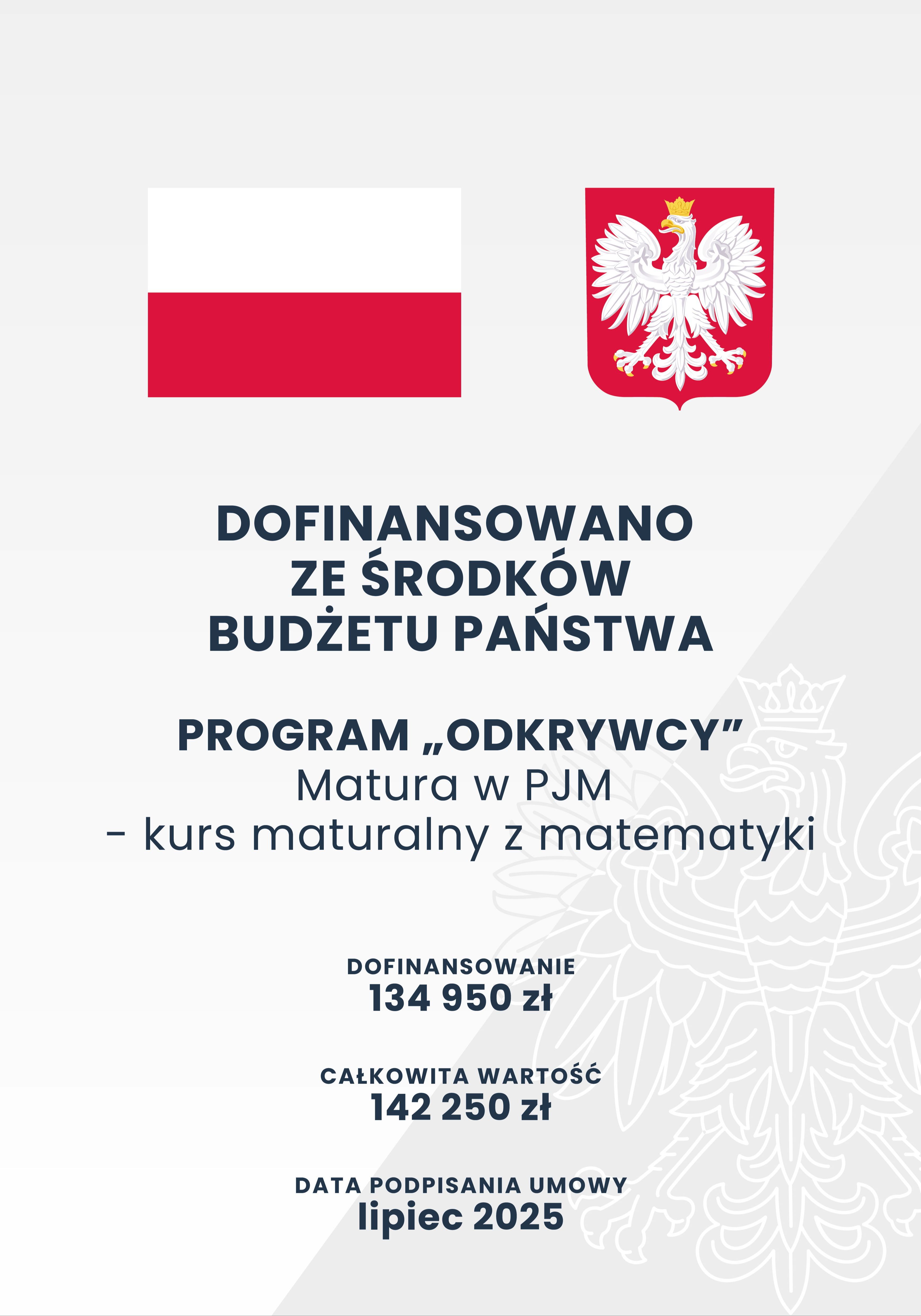 Plansza informacyjna z flagą Polski i godłem państwowym. Tekst: „Dofinansowano ze środków budżetu państwa. Program ‘Odkrywcy’. Matura w PJM – kurs maturalny z matematyki”. Podano kwoty: dofinansowanie 134 950 zł, całkowita wartość 142 250 zł oraz datę podpisania umowy: lipiec 2025.